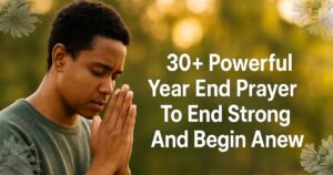 30+ Powerful Year End Prayer To End Strong And Begin Anew
