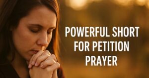 Short For Petition Prayer 30+ Powerful Prayers